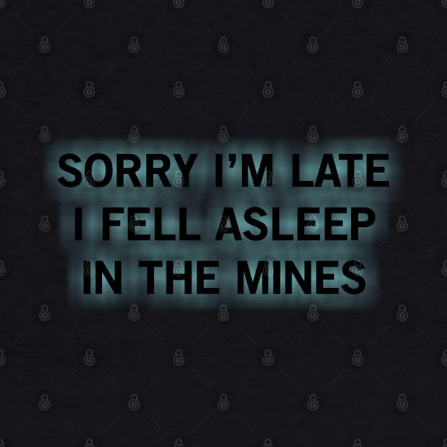 SORRY I’M LATE I FELL ASLEEP IN THE MINES by batinsaja